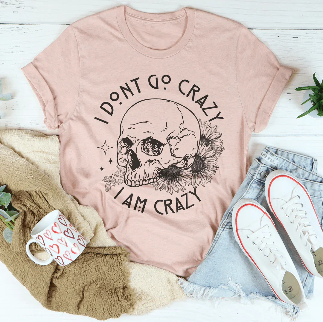 I Don't Go Crazy Tee - WonderingCloth