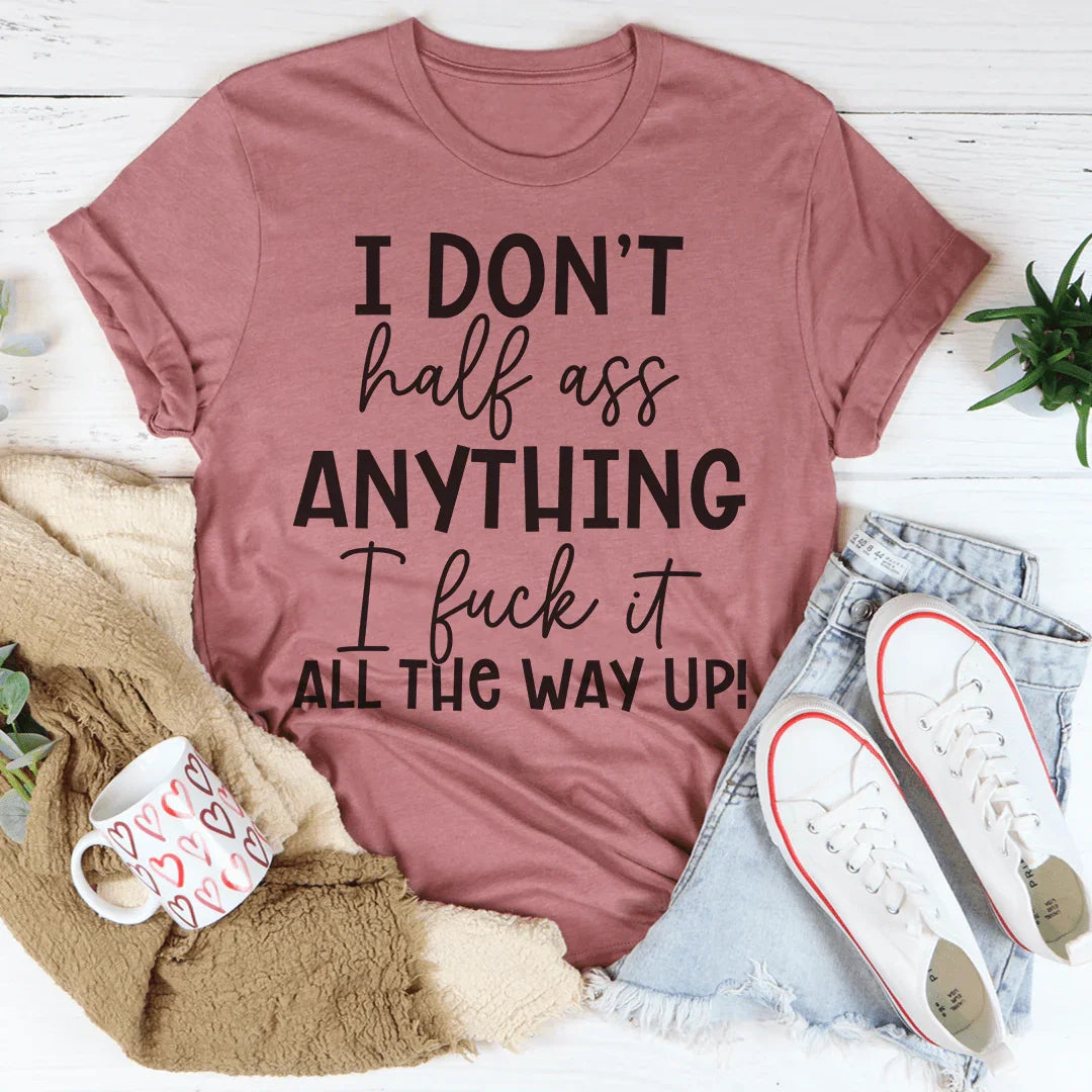 I Don't Half-Ass Anything Tee - WonderingCloth