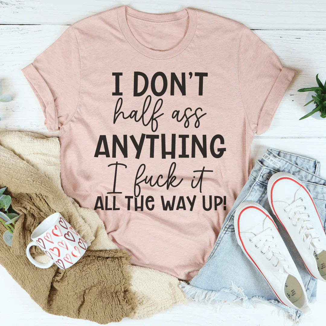I Don't Half-Ass Anything Tee - WonderingCloth