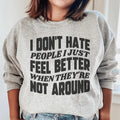 I Don't Hate People I Just Feel Better When They're Not Around Sweatshirt - WonderingCloth