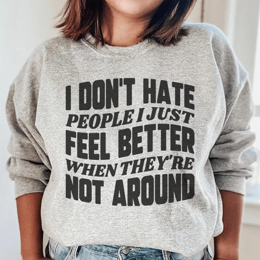 I Don't Hate People I Just Feel Better When They're Not Around Sweatshirt - WonderingCloth