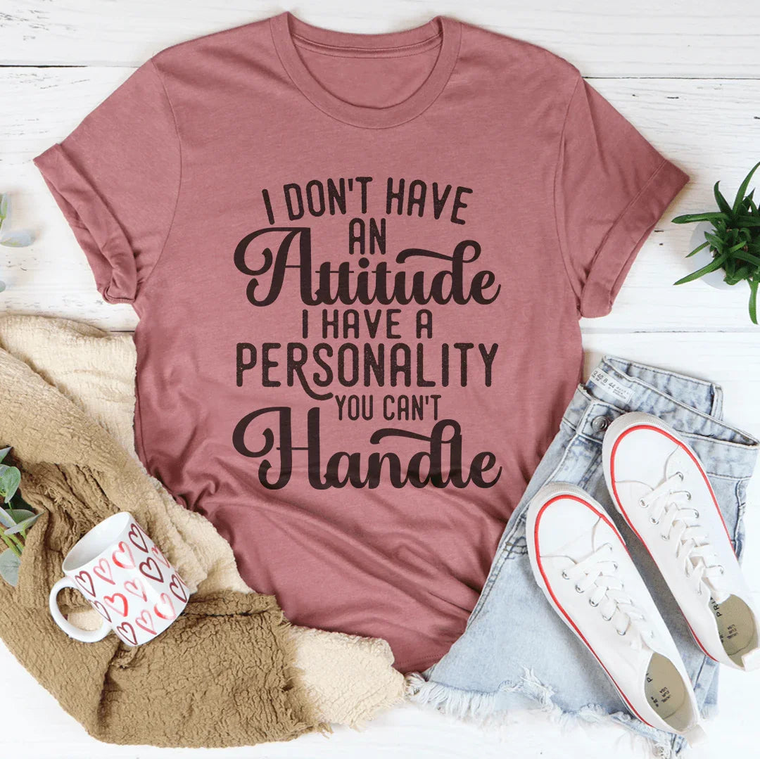 I Don't Have An Attitude I Have A Personality You Can't Handle Tee - WonderingCloth