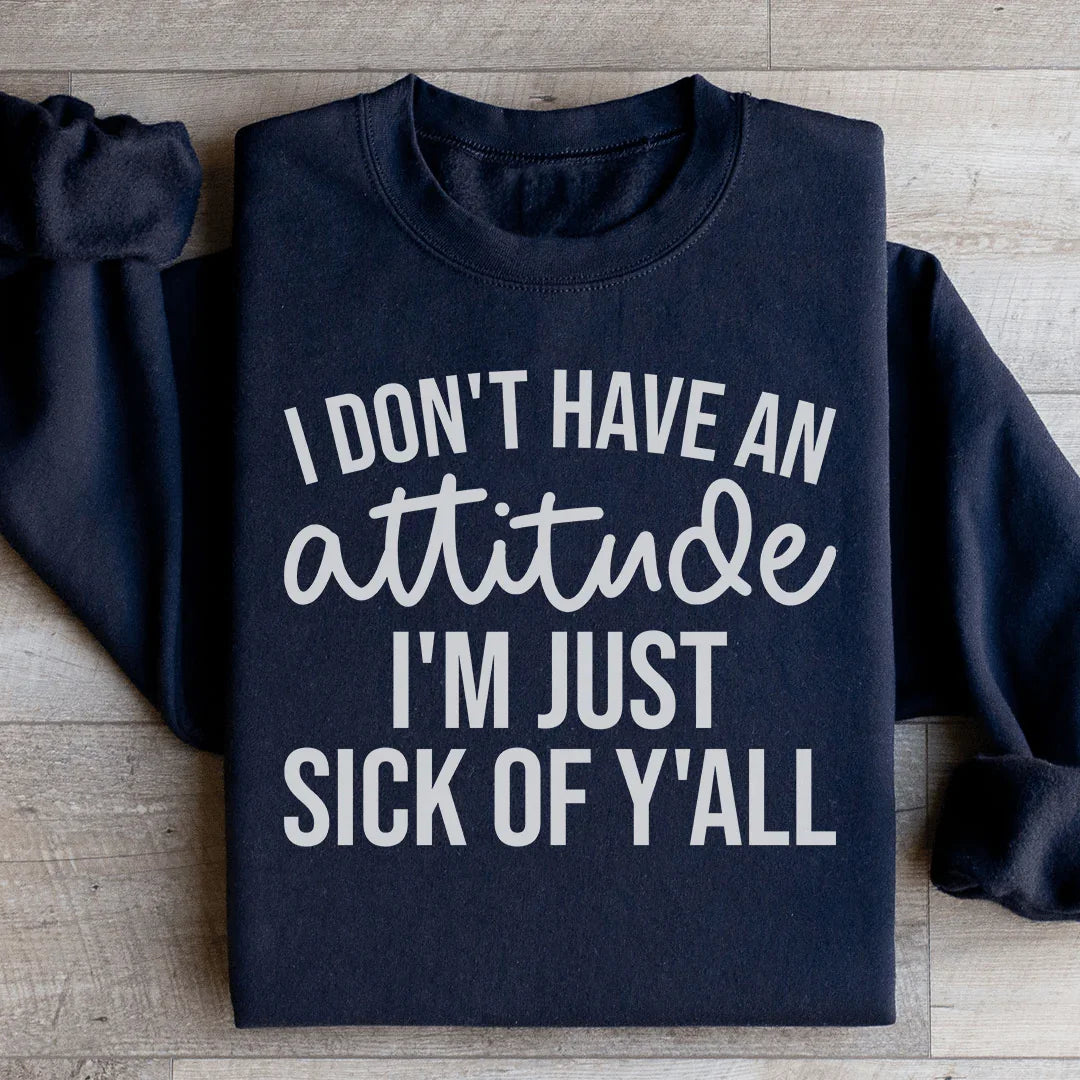 I Don't Have An Attitude Sweatshirt - WonderingCloth
