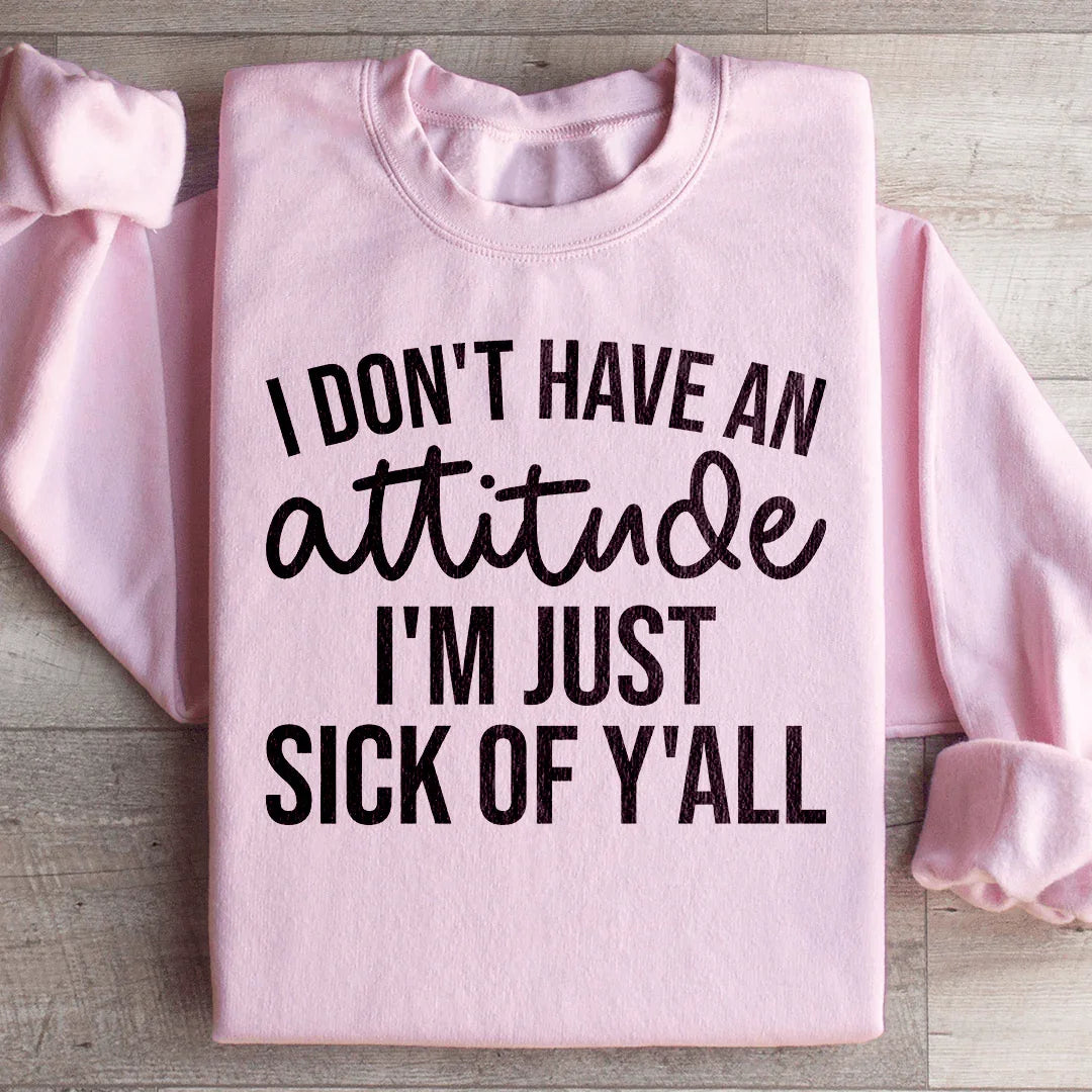 I Don't Have An Attitude Sweatshirt - WonderingCloth