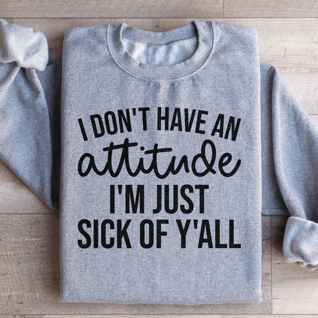 I Don't Have An Attitude Sweatshirt - WonderingCloth