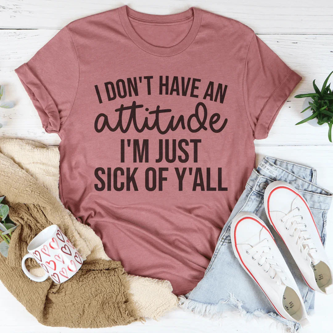 I Don't Have An Attitude Tee - WonderingCloth
