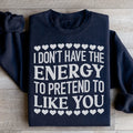 I Don't Have The Energy to Pretend I Like You Today Sweatshirt - WonderingCloth