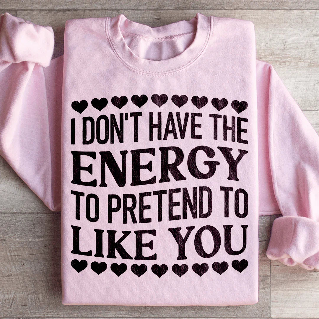 I Don't Have The Energy to Pretend I Like You Today Sweatshirt - WonderingCloth