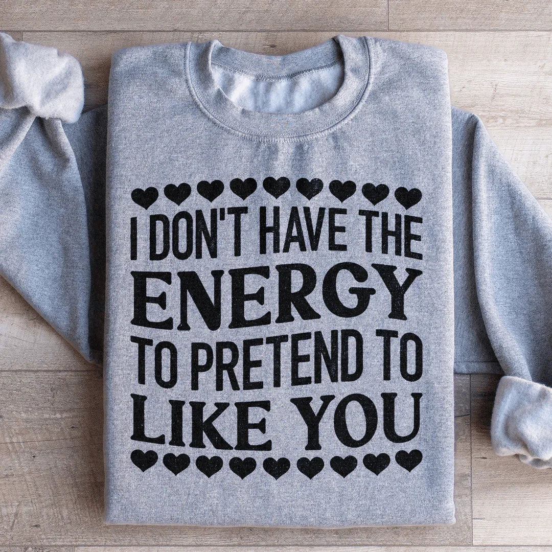 I Don't Have The Energy to Pretend I Like You Today Sweatshirt - WonderingCloth