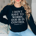 I Don't Have To Worry God Is In Control Sweatshirt - WonderingCloth