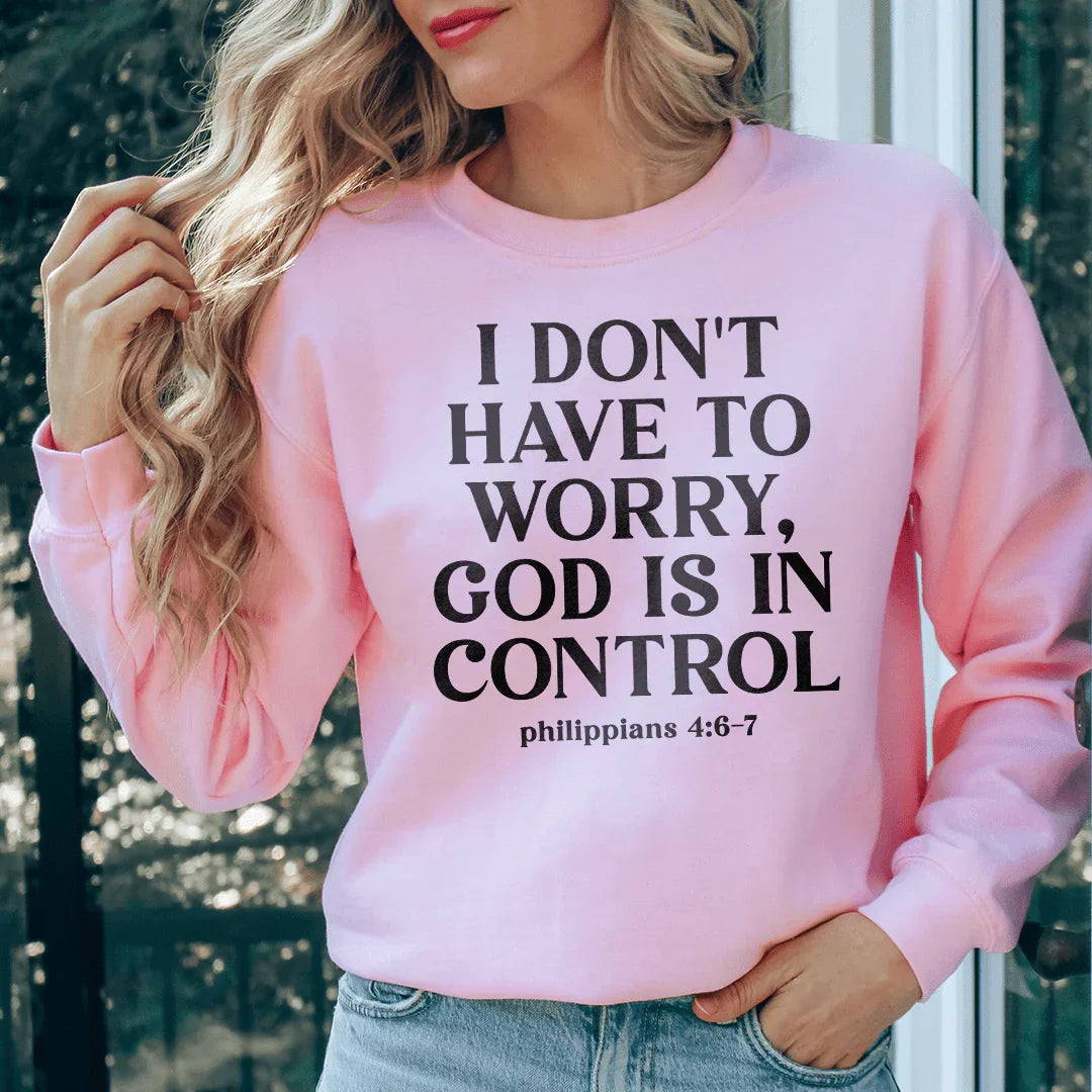 I Don't Have To Worry God Is In Control Sweatshirt - WonderingCloth