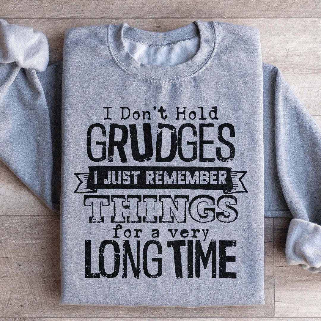 I Don't Hold Grudges I Just Remember Things For A Very Long Time Sweatshirt - WonderingCloth