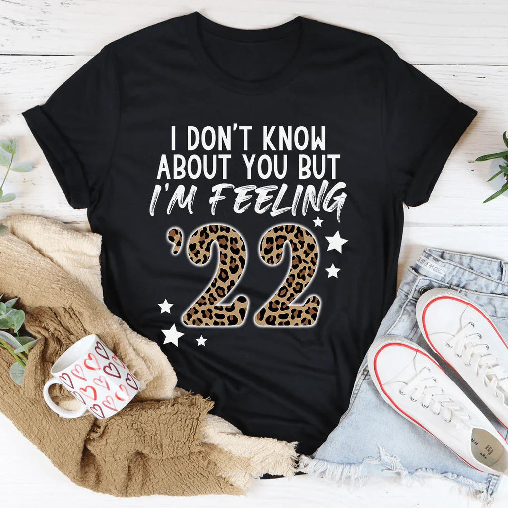 I Don't Know About You But I'm Feeling '22 Tee - WonderingCloth