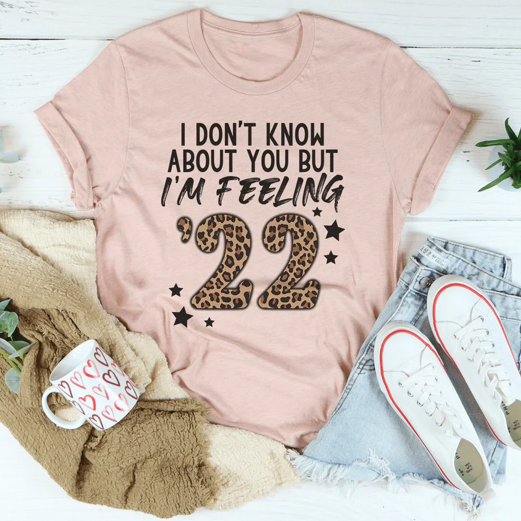 I Don't Know About You But I'm Feeling '22 Tee - WonderingCloth