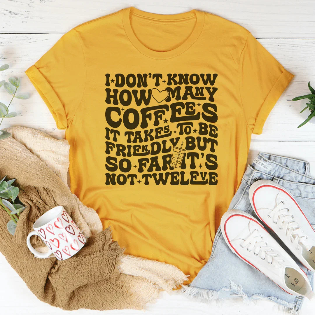 I Don't Know How Many Coffees It Takes To Be Friendly Tee - WonderingCloth