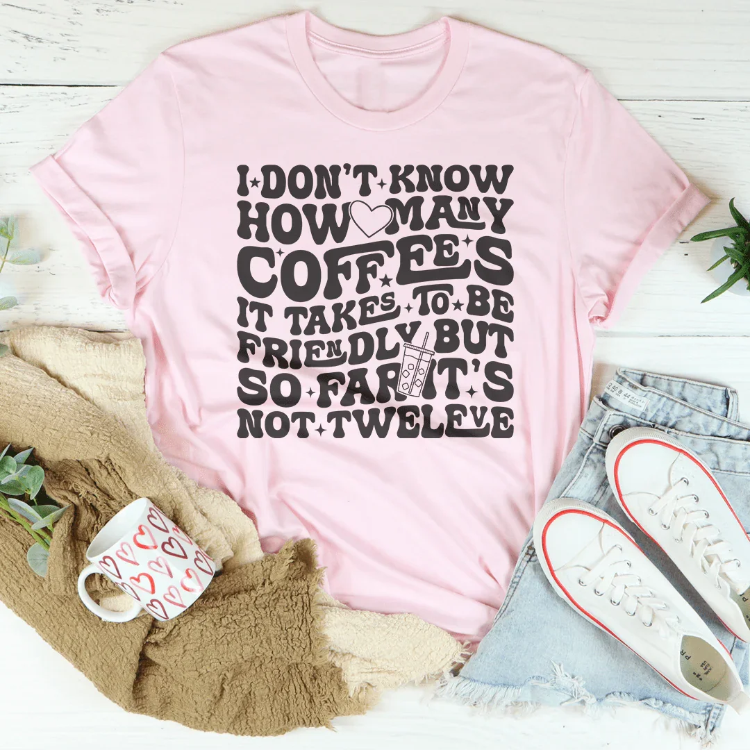 I Don't Know How Many Coffees It Takes To Be Friendly Tee - WonderingCloth