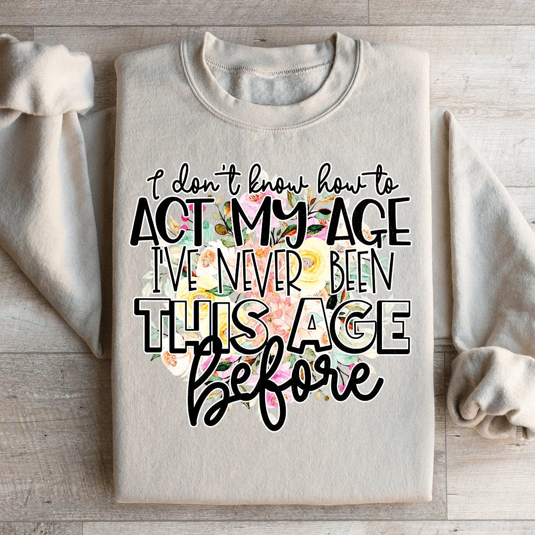 I Don't Know How To Act My Age Sweatshirt - WonderingCloth