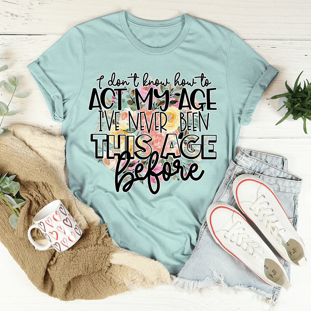 I Don't Know How To Act My Age Tee - WonderingCloth