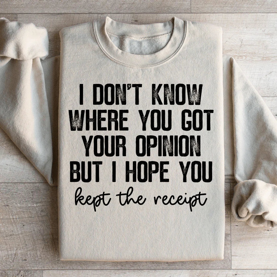 I Don't Know Where You Got Your Opinion But I Hope You Kept The Receipt Sweatshirt - WonderingCloth