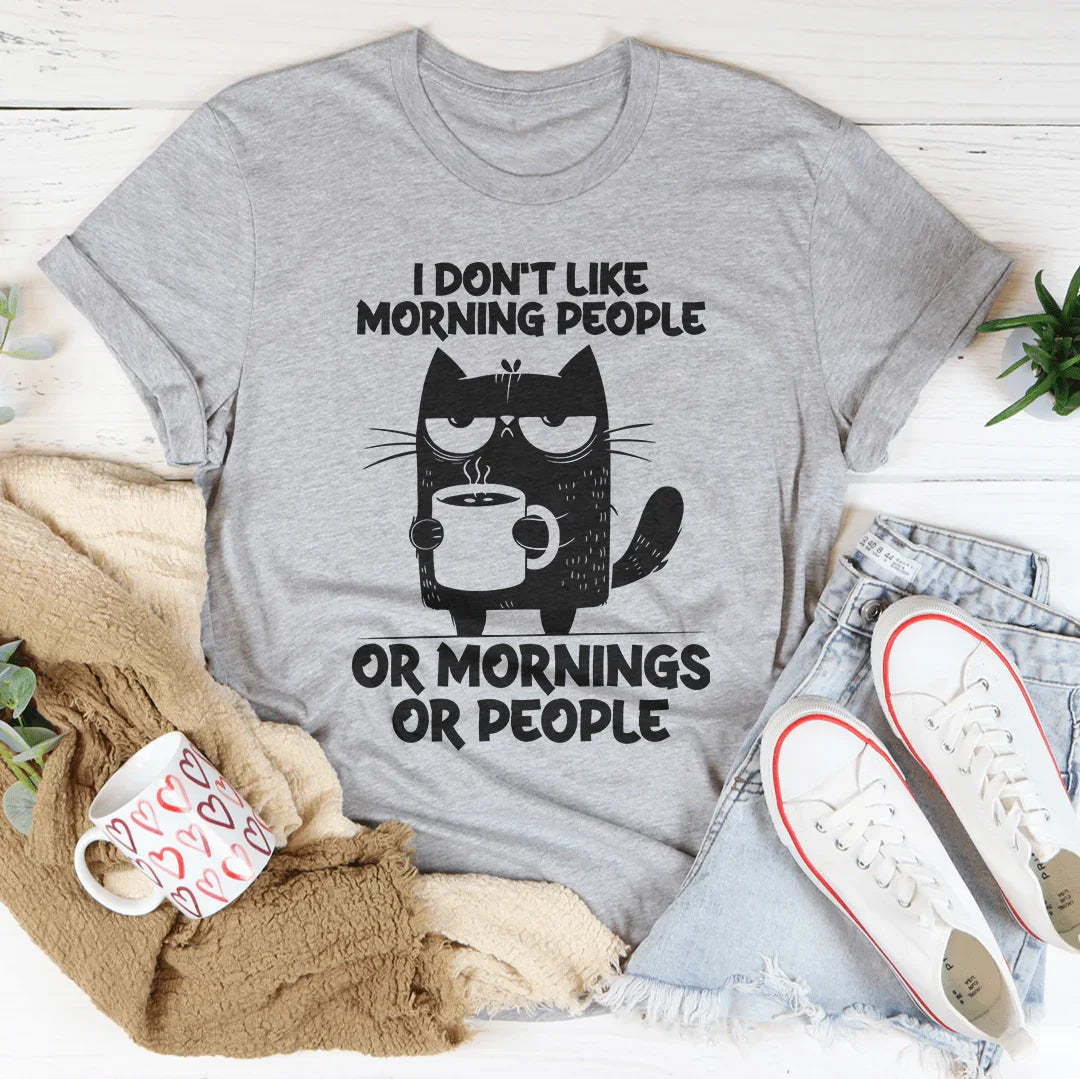 I Don't  Like Morning People Or Mornings Or People Tee - WonderingCloth
