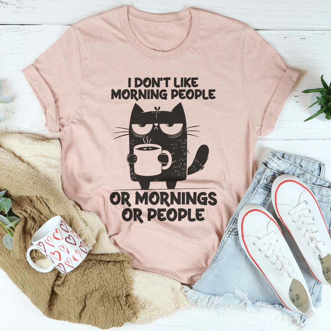I Don't  Like Morning People Or Mornings Or People Tee - WonderingCloth