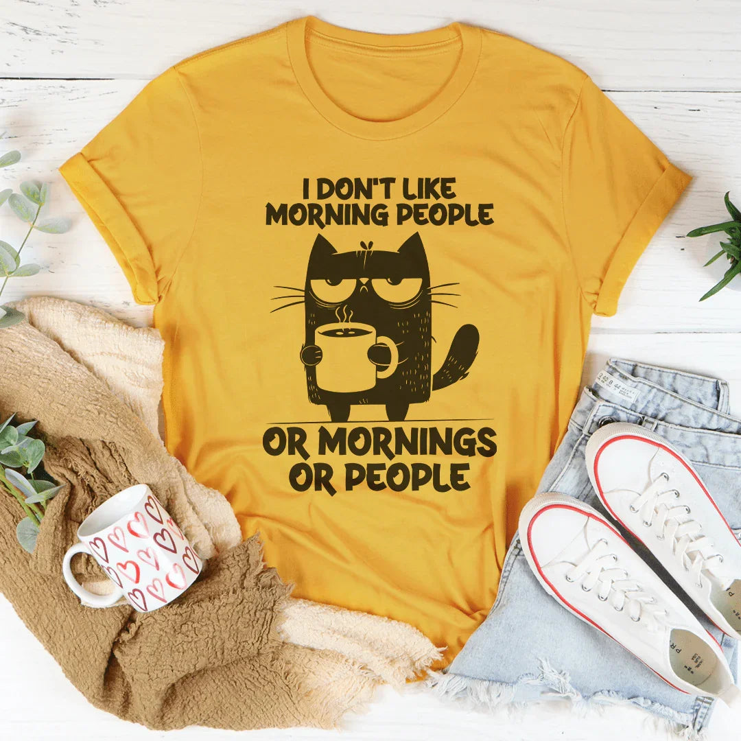 I Don't  Like Morning People Or Mornings Or People Tee - WonderingCloth
