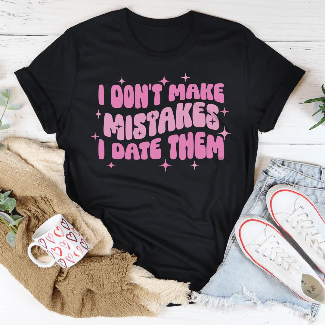 I Don't Make Mistakes I Date Them Tee - WonderingCloth