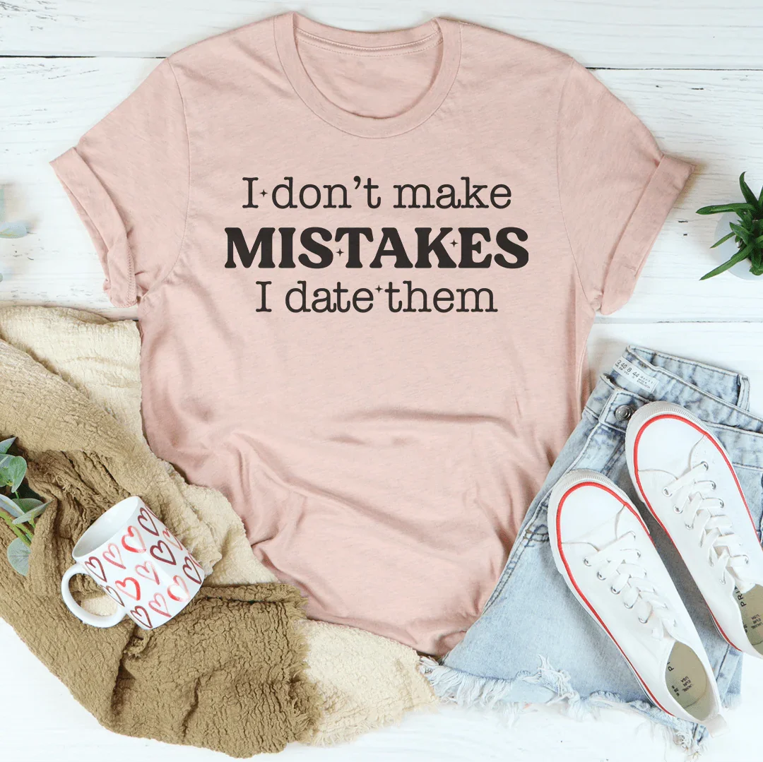 I Don't Make Mistakes I Date Them Tee - WonderingCloth