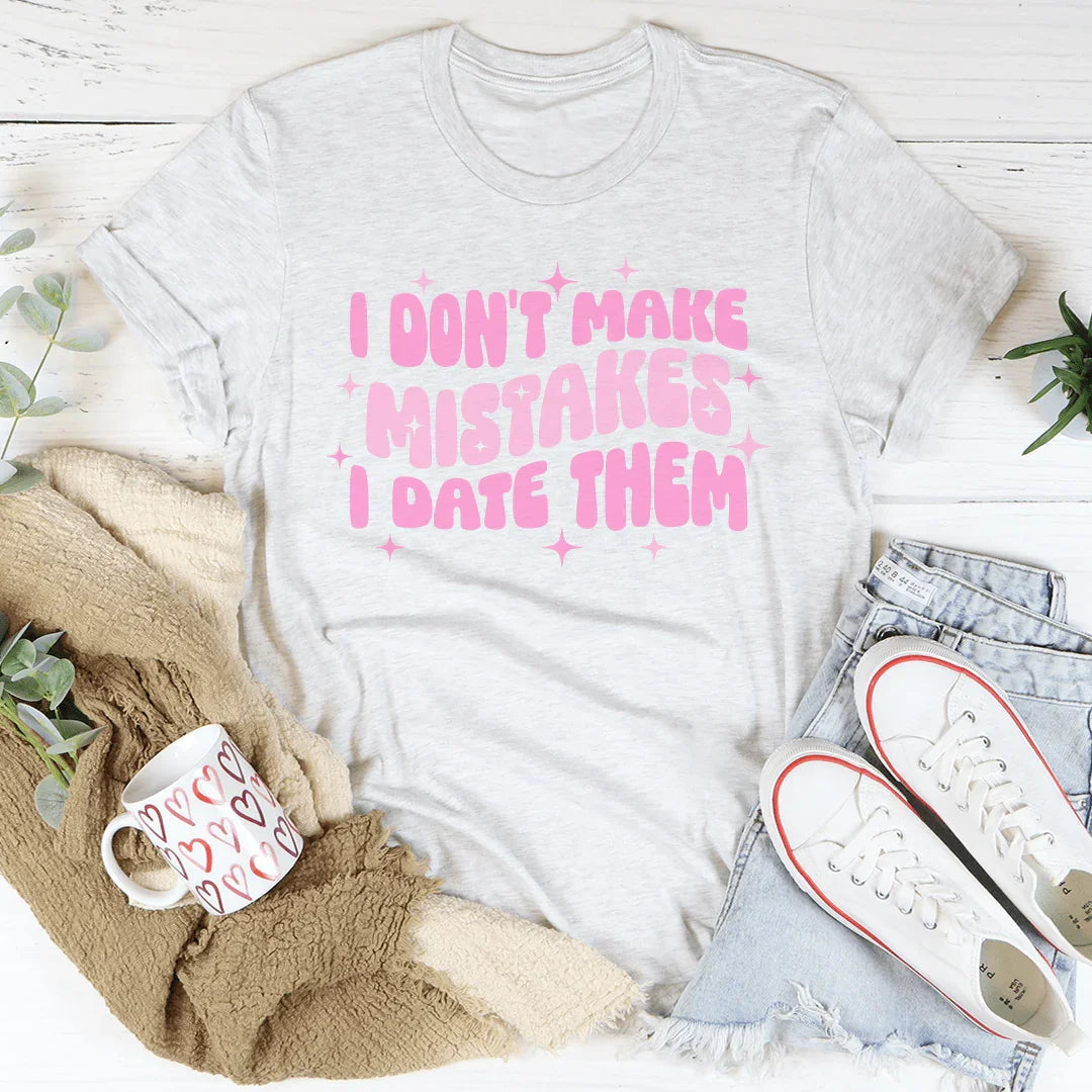 I Don't Make Mistakes I Date Them Tee - WonderingCloth