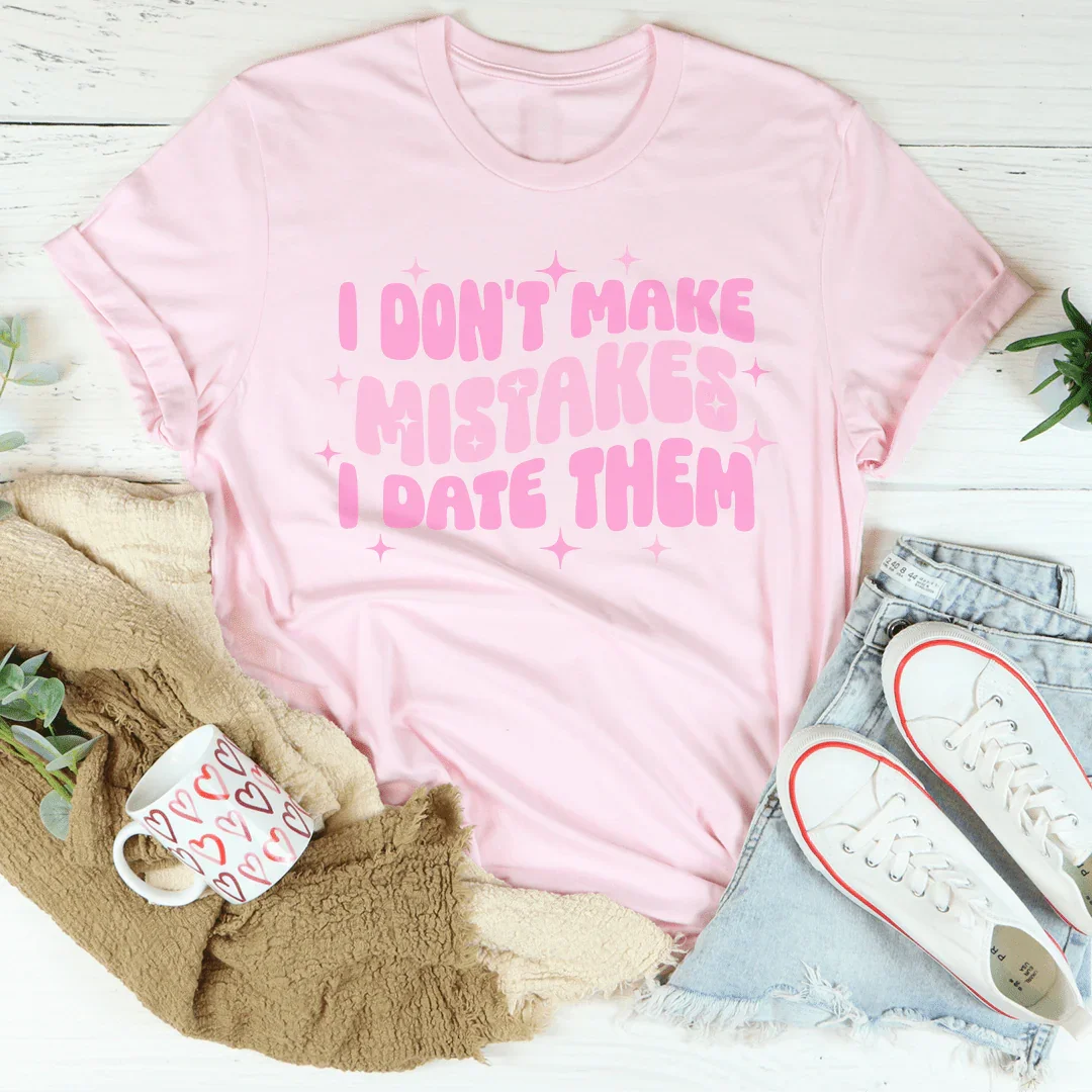 I Don't Make Mistakes I Date Them Tee - WonderingCloth