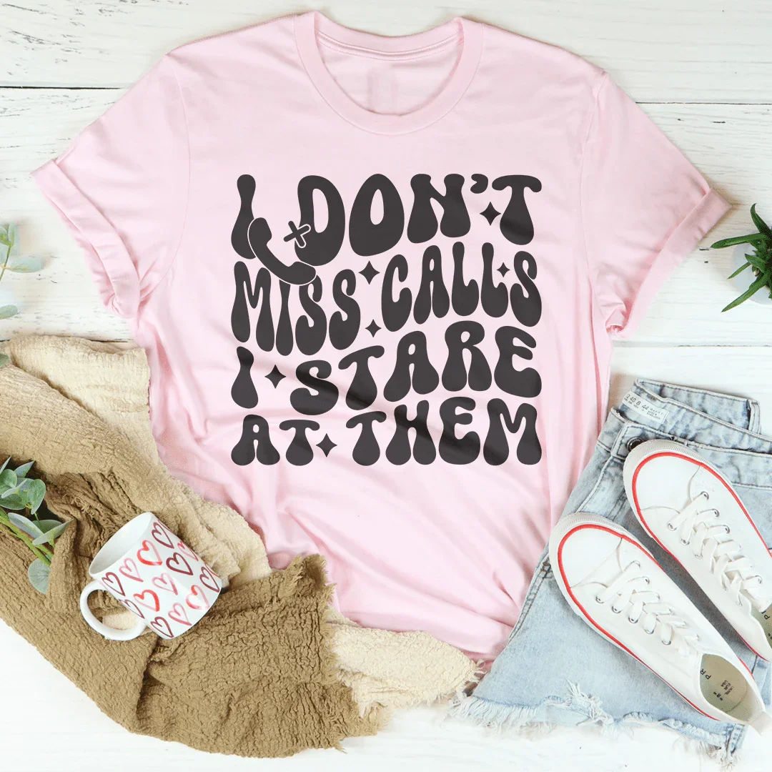 I Don’t Miss Calls I Stare At Them Tee - WonderingCloth