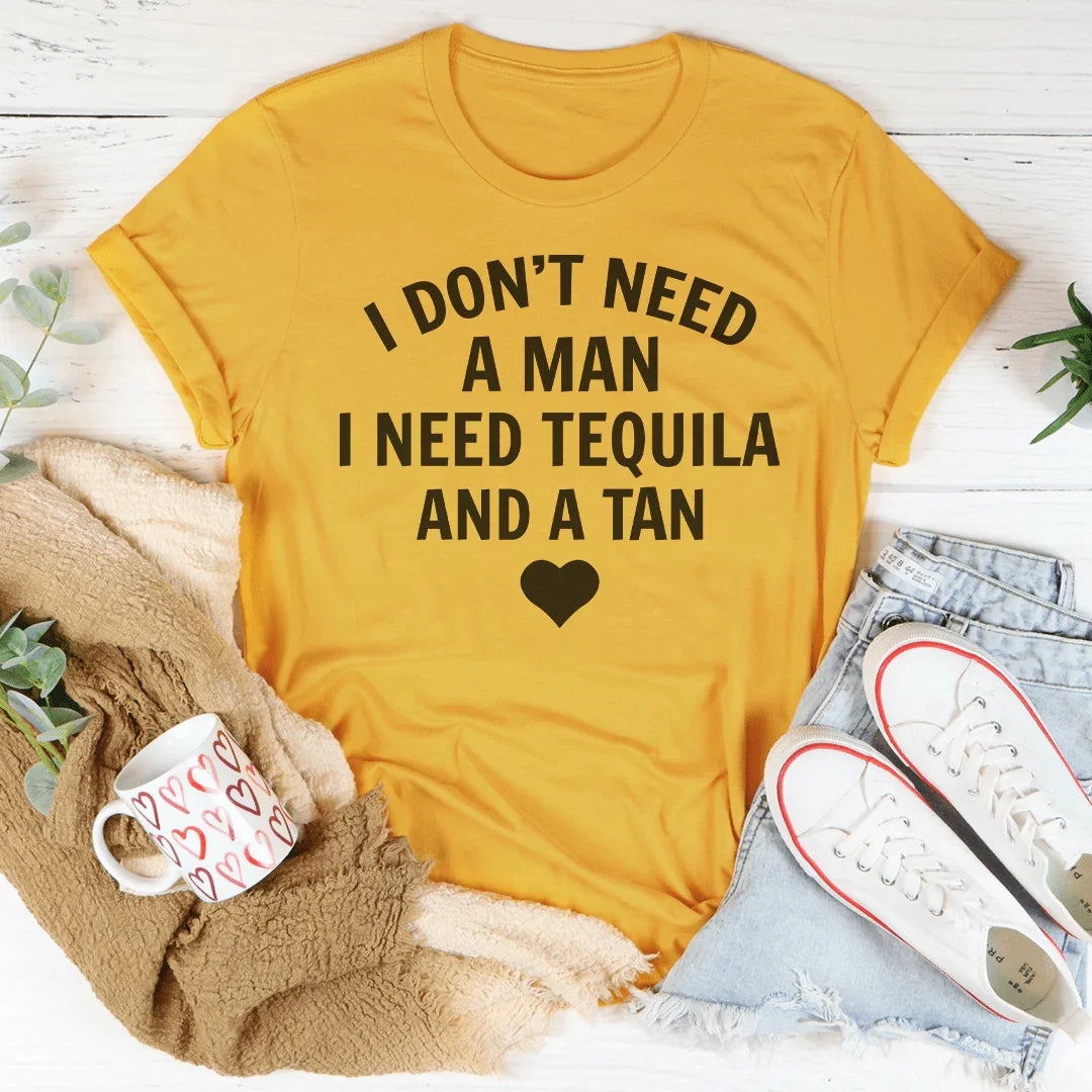 I Don't Need A Man I Need Tequila And A Tan Tee - WonderingCloth