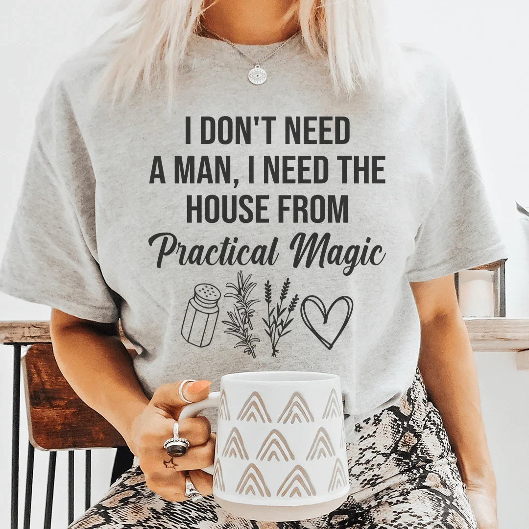 I Don't Need A Man, I Need The House From Practical Magic Tee - WonderingCloth