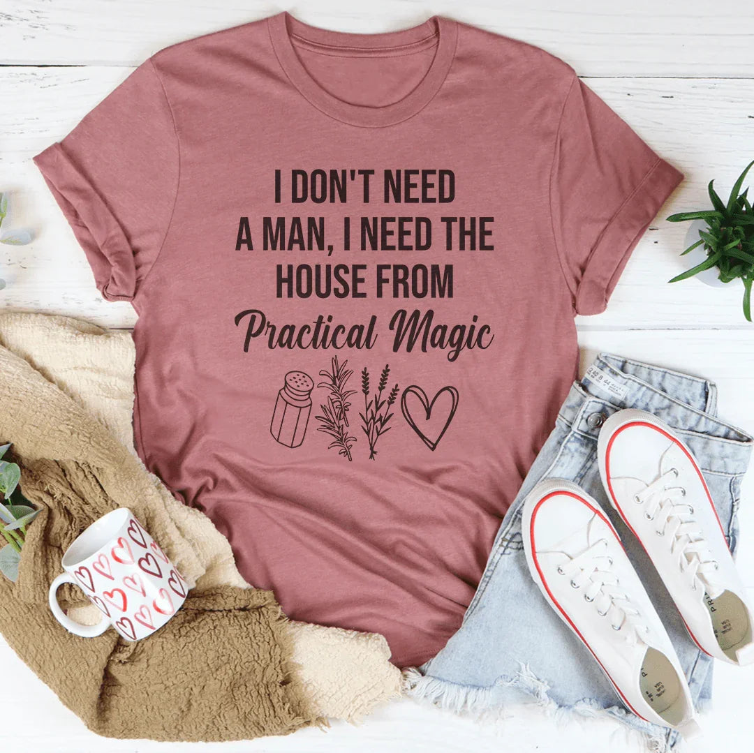 I Don't Need A Man, I Need The House From Practical Magic Tee - WonderingCloth