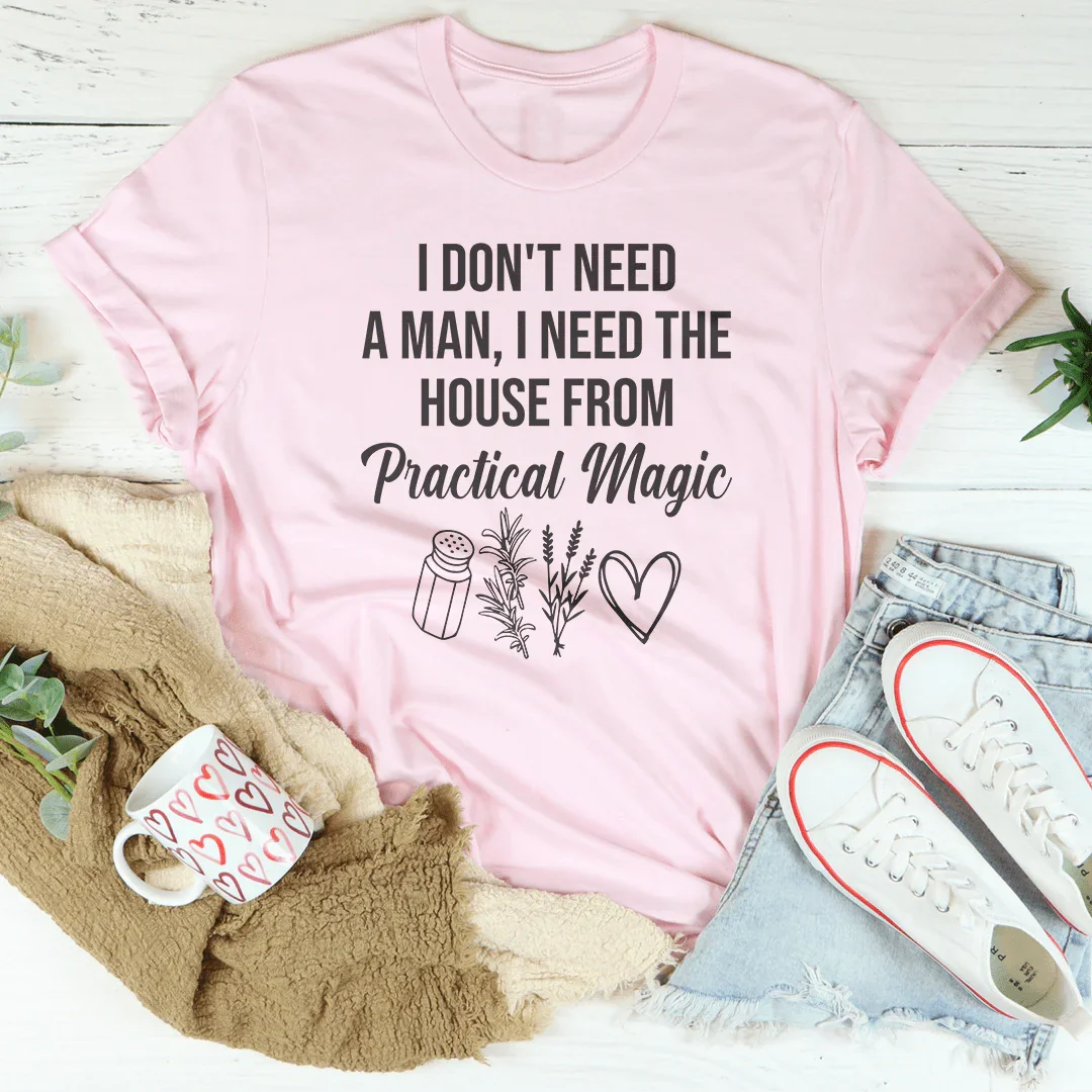 I Don't Need A Man, I Need The House From Practical Magic Tee - WonderingCloth