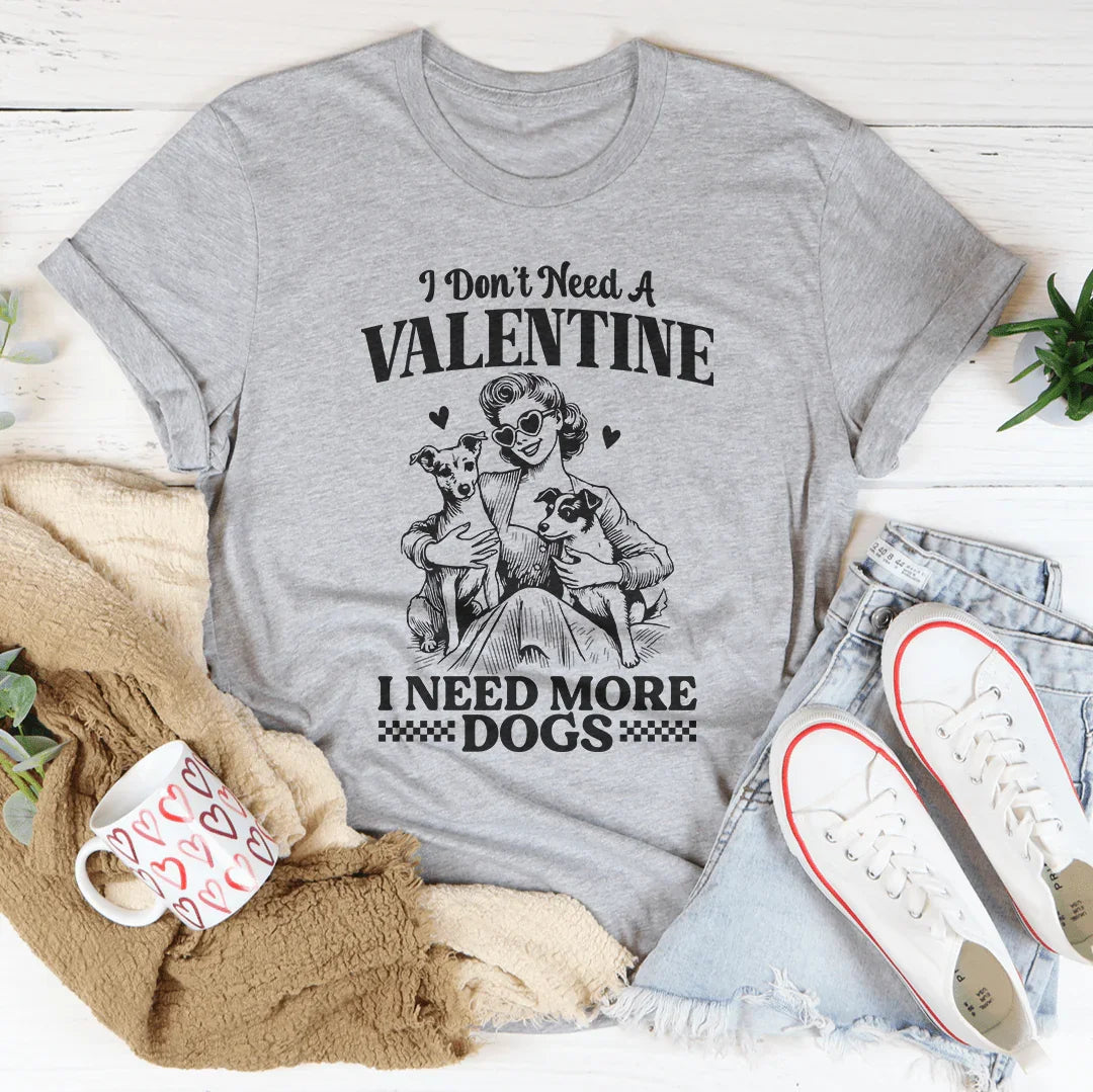 I Don't Need A Valentine I Ned More Dogs Tee - WonderingCloth