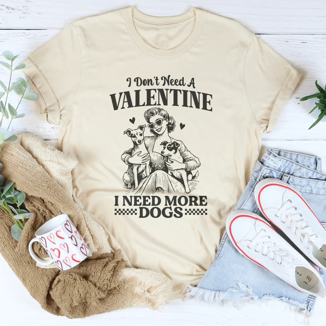 I Don't Need A Valentine I Ned More Dogs Tee - WonderingCloth