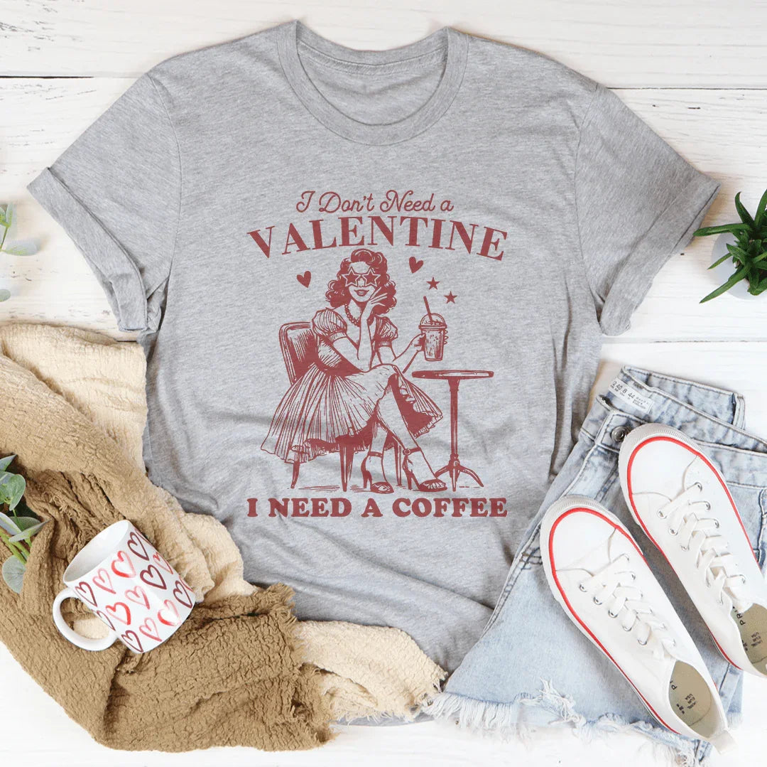 I Don't Need A Valentine I Need A Coffee Tee - WonderingCloth