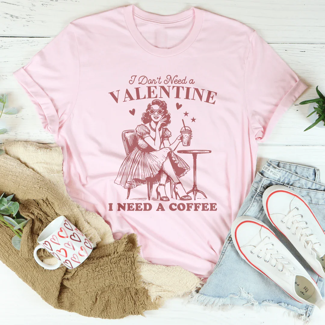 I Don't Need A Valentine I Need A Coffee Tee - WonderingCloth