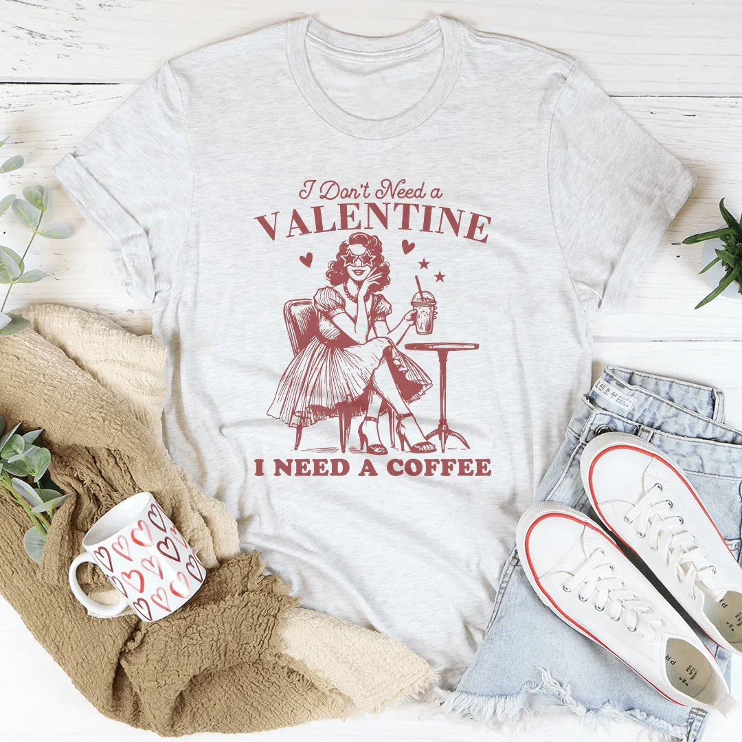I Don't Need A Valentine I Need A Coffee Tee - WonderingCloth