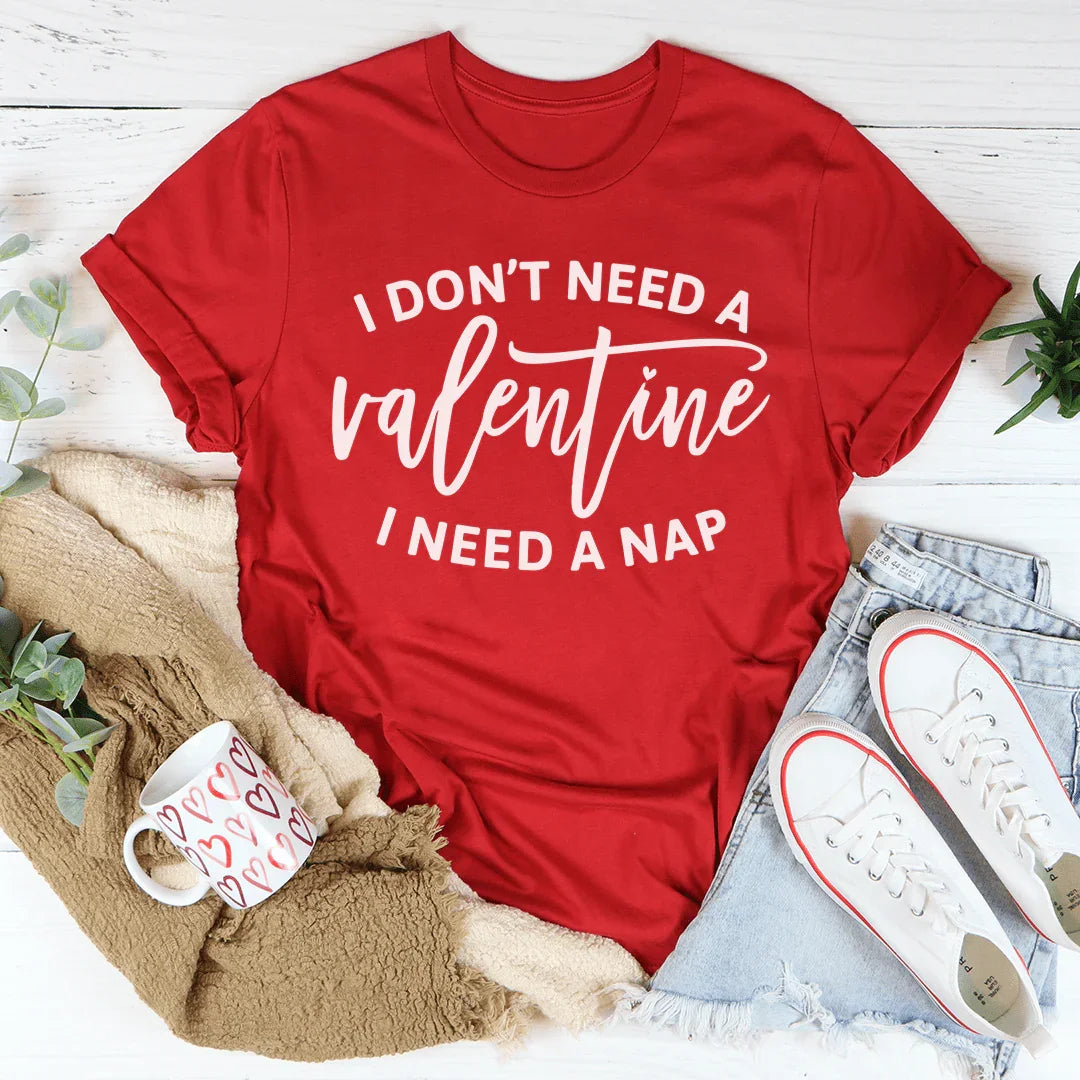 I Don't Need A Valentine Tee - WonderingCloth