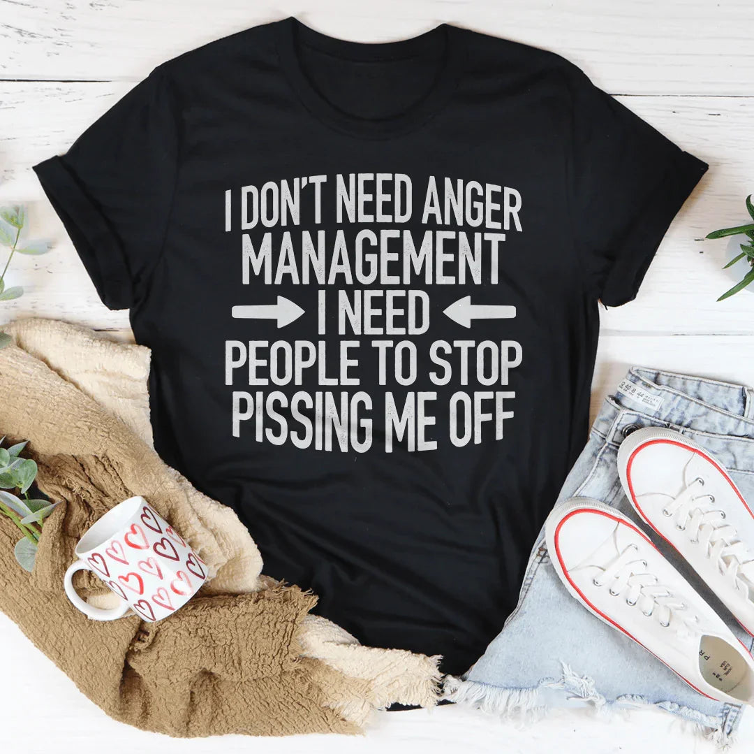 I Don't Need Anger Management I Need People To Stop Pissing Me Off Tee - WonderingCloth