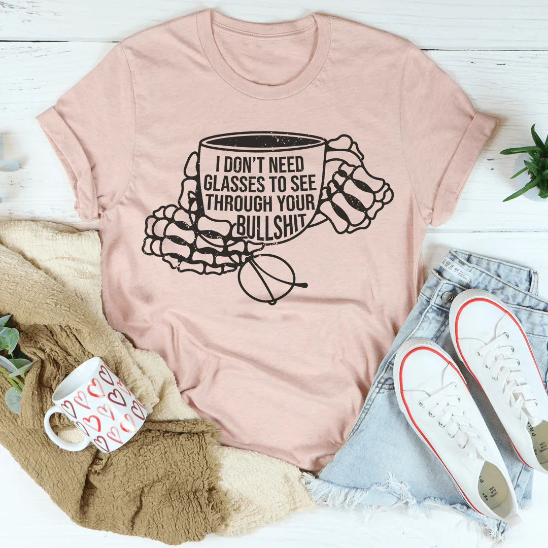 I Don't Need Glasses To See Through Your BS Tee - WonderingCloth