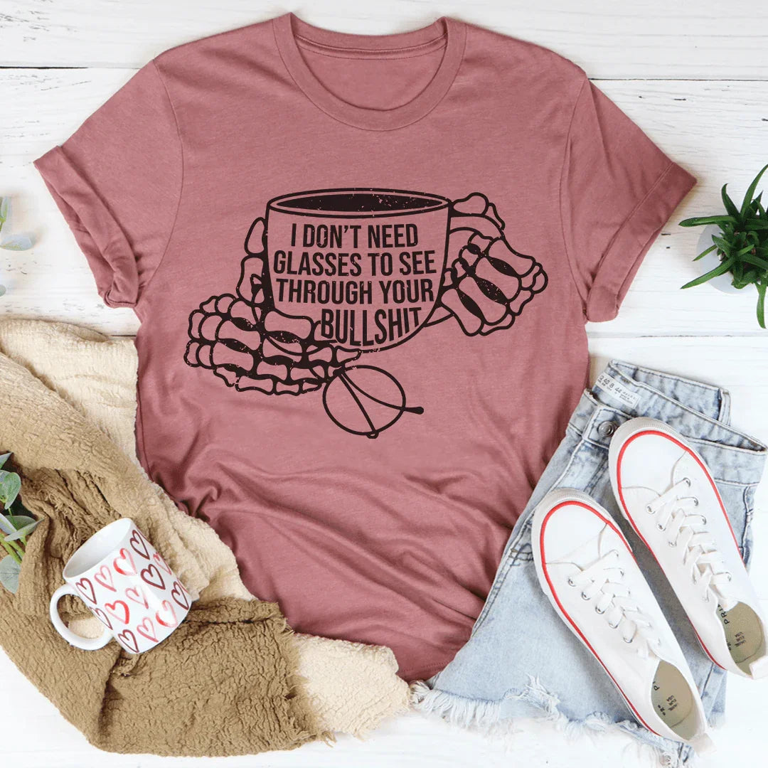I Don't Need Glasses To See Through Your BS Tee - WonderingCloth