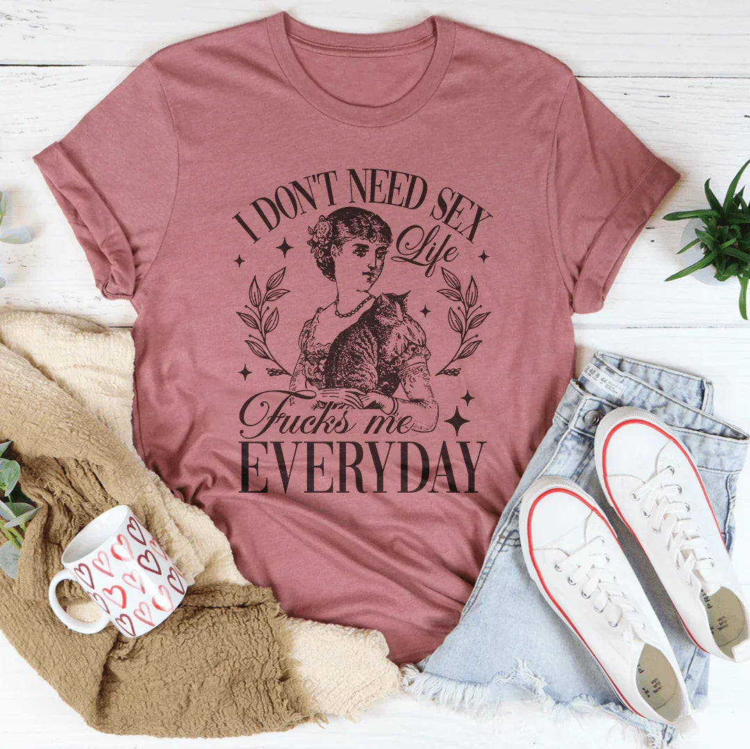 I Don't Need S* Life F* Me Everyday Tee - WonderingCloth
