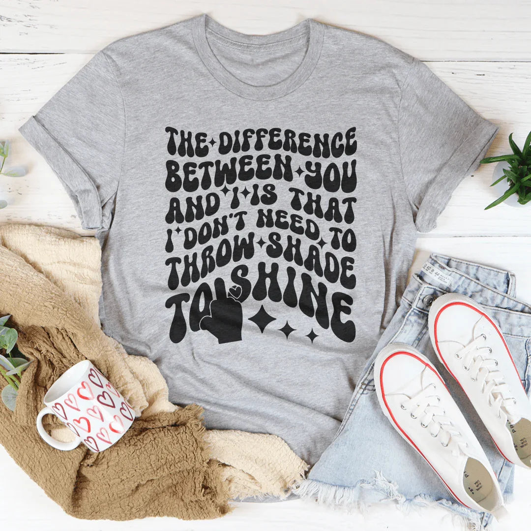 I Don't Need To Throw Shade To Shine Tee - WonderingCloth