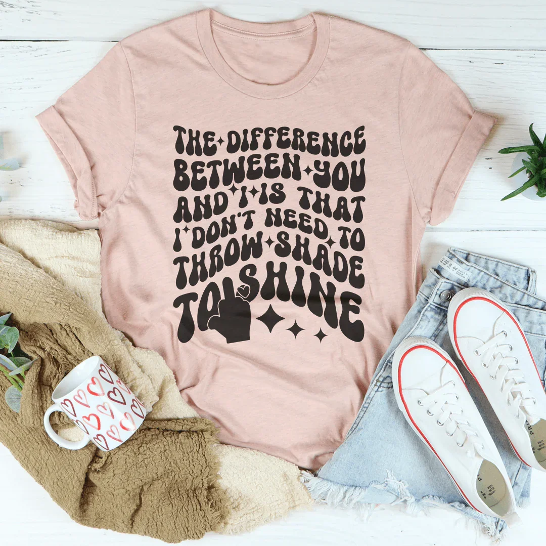 I Don't Need To Throw Shade To Shine Tee - WonderingCloth