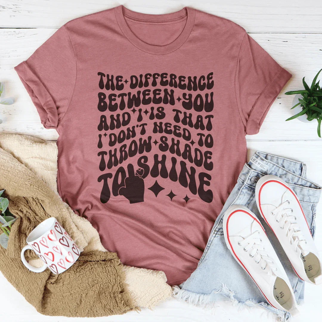 I Don't Need To Throw Shade To Shine Tee - WonderingCloth
