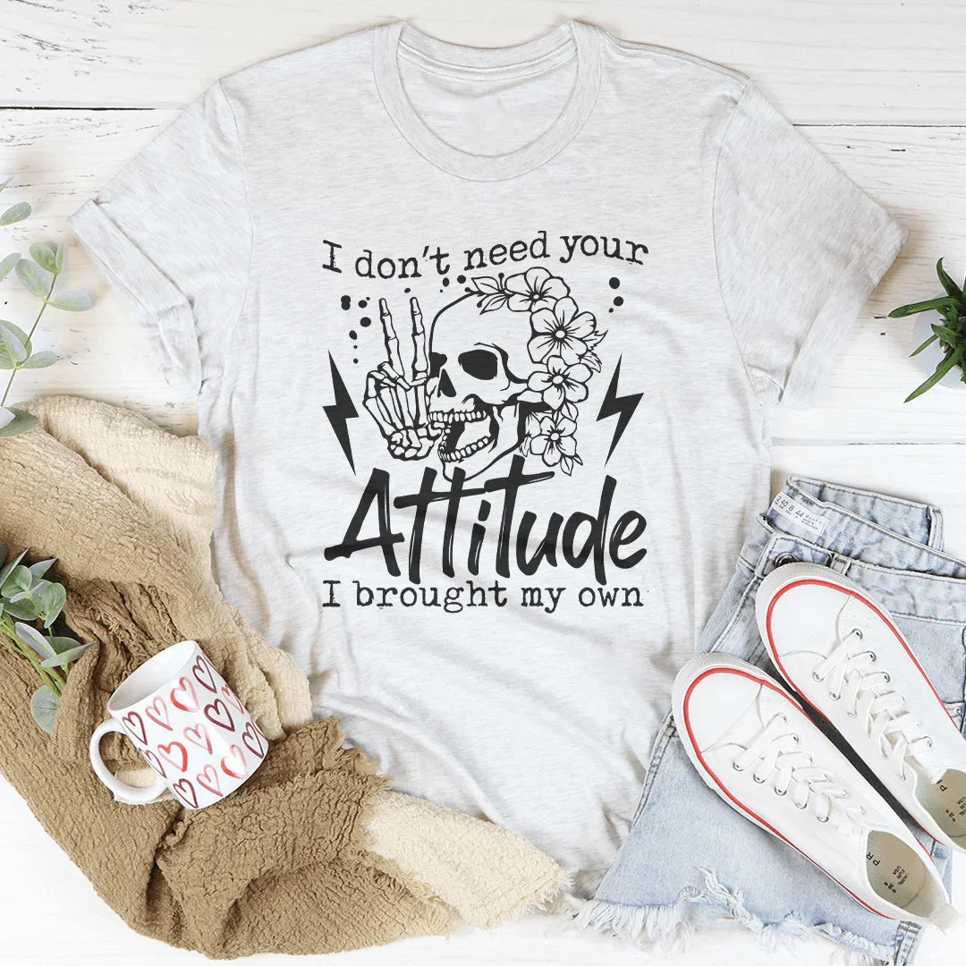 I Don’t Need Your Attitude I Brought My Own Tee - WonderingCloth