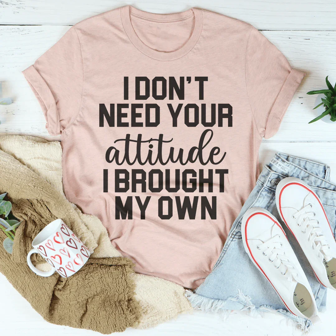 I Don't Need Your Attitude Tee - WonderingCloth